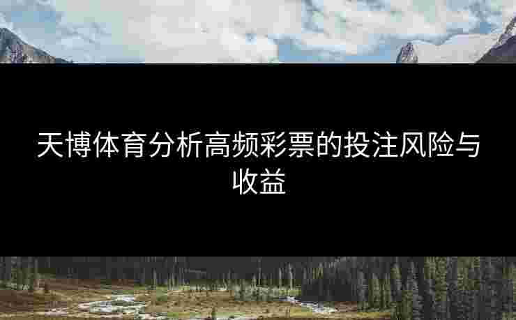 天博体育分析高频彩票的投注风险与收益