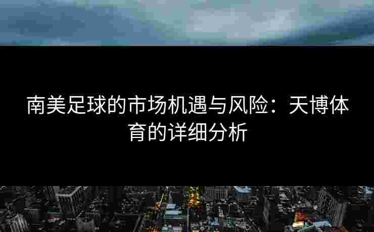 南美足球的市场机遇与风险：天博体育的详细分析