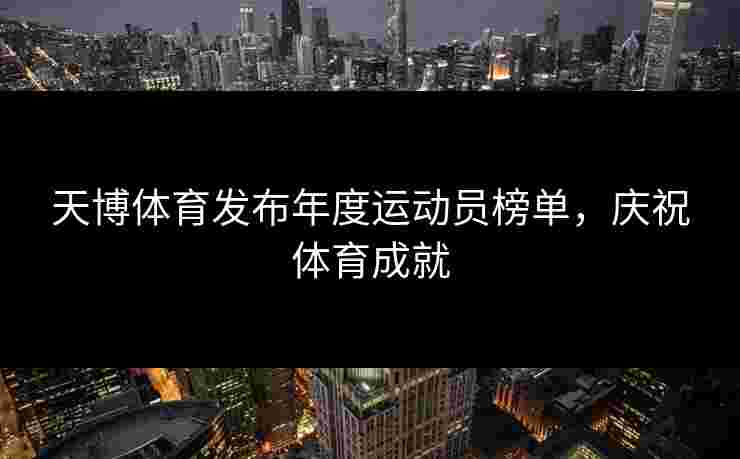 天博体育发布年度运动员榜单，庆祝体育成就