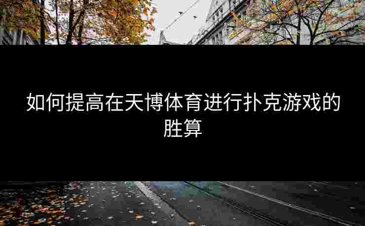 如何提高在天博体育进行扑克游戏的胜算