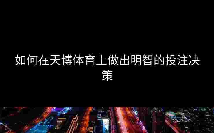 如何在天博体育上做出明智的投注决策