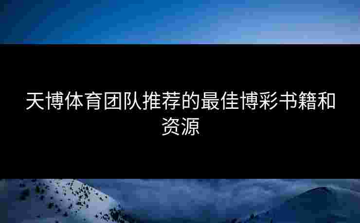 天博体育团队推荐的最佳博彩书籍和资源 天博体育团队推荐的最佳博彩书籍和资源
