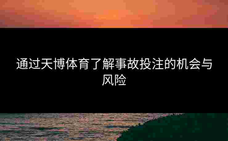 通过天博体育了解事故投注的机会与风险