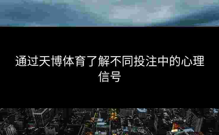 通过天博体育了解不同投注中的心理信号
